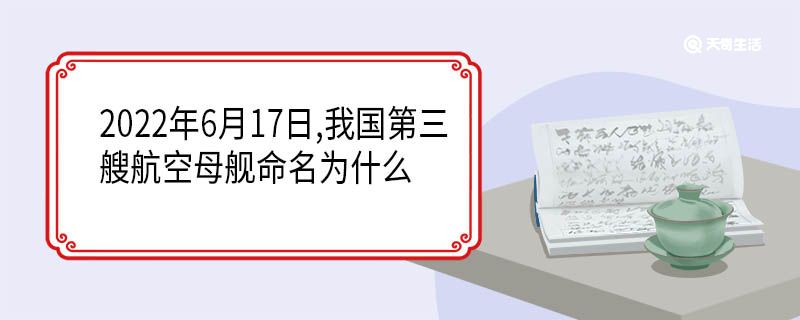 2022年6月17日,我国第三艘航空母舰命名为什么