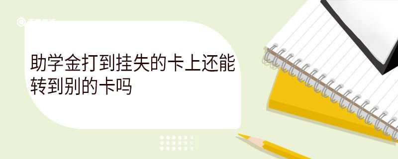 助学金打到挂失的卡上还能转到别的卡吗