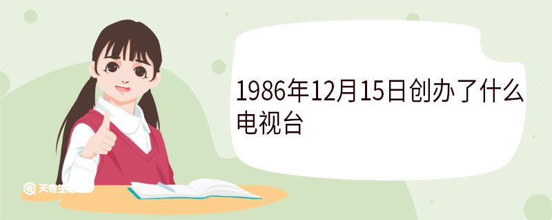 1986年12月15日創(chuàng)辦了什么電視臺(tái)