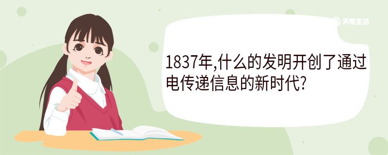 1837年什么的发明开创了通过电传递信息的新时代