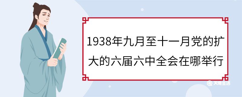 1938年九月至十一月黨的擴(kuò)大的六屆六中全會(huì)在哪舉行