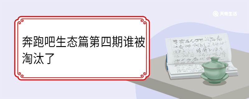 奔跑吧生态篇第四期谁被淘汰了