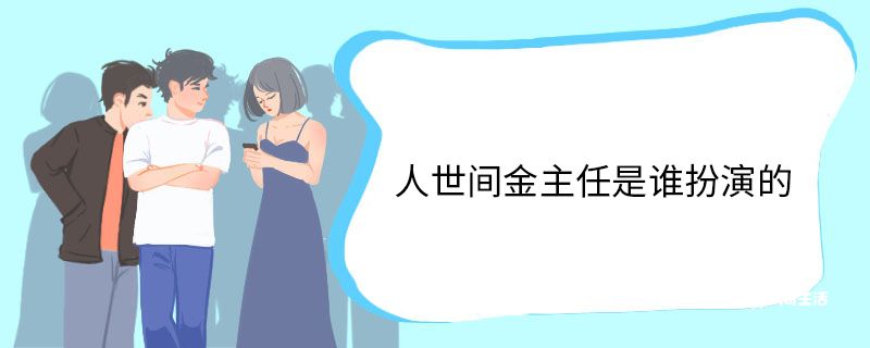 人世间金主任是谁扮演的