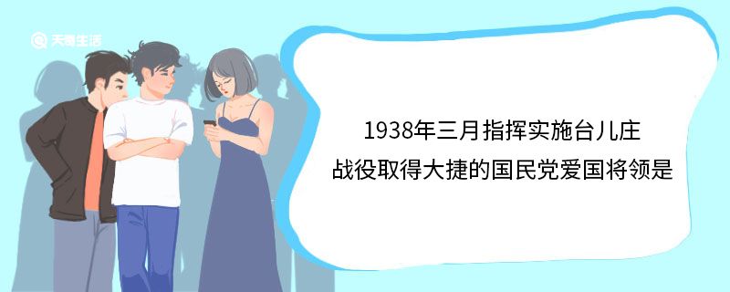 1938年三月指挥实施台儿庄战役取得大捷的国民党爱国将领是