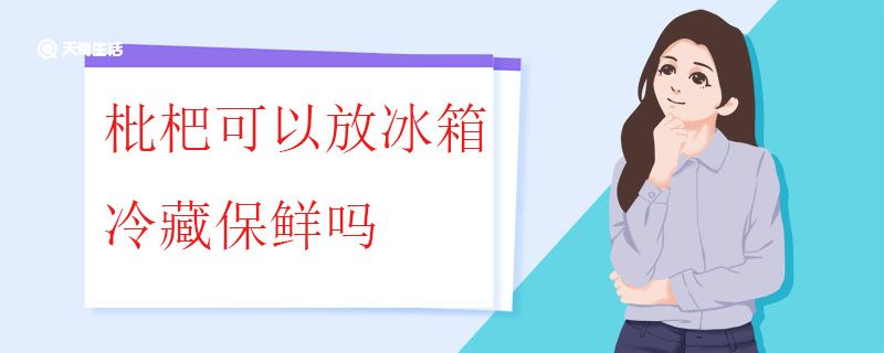 枇杷可以放冰箱冷藏保鮮嗎