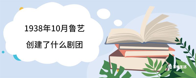 1938年10月魯藝創(chuàng)建了什么劇團