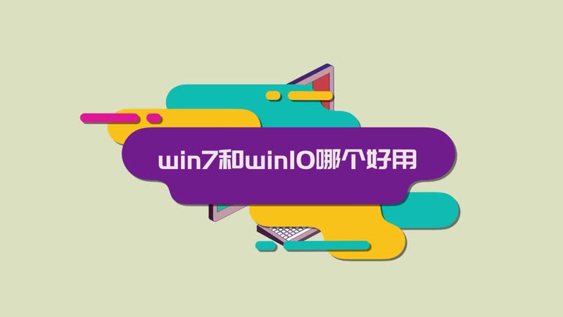 win7和win10哪个好用 win7和win10哪一个好