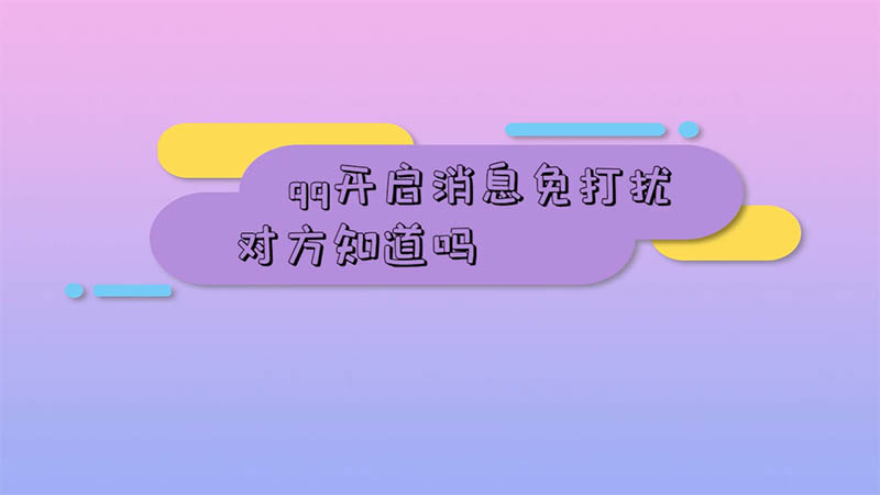 qq開啟消息免打擾對方知道嗎 qq開啟消息免打擾對方會(huì)不會(huì)知道