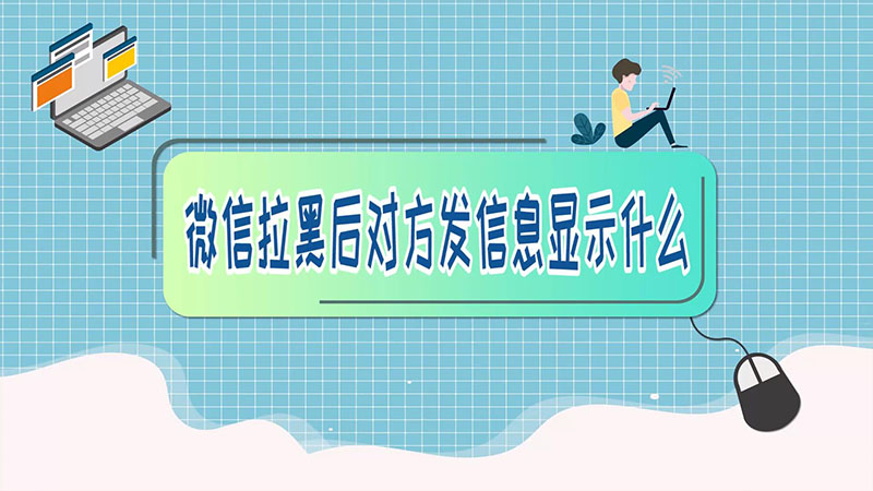 微信拉黑后对方发信息显示什么 微信拉黑后对方发信息怎么显示
