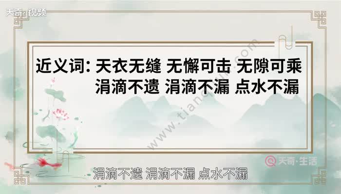 " 【近义词】天衣无缝无懈可击无隙可乘涓滴不遗涓滴不漏点水不漏