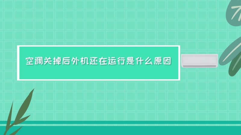 空调关掉后外机还在运行是什么原因 为什么空调关掉后外机还在运行