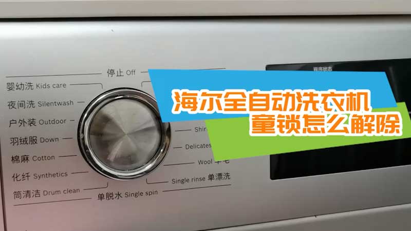 海尔全自动洗衣机童锁怎么解除 海尔洗衣机的童锁怎么操作