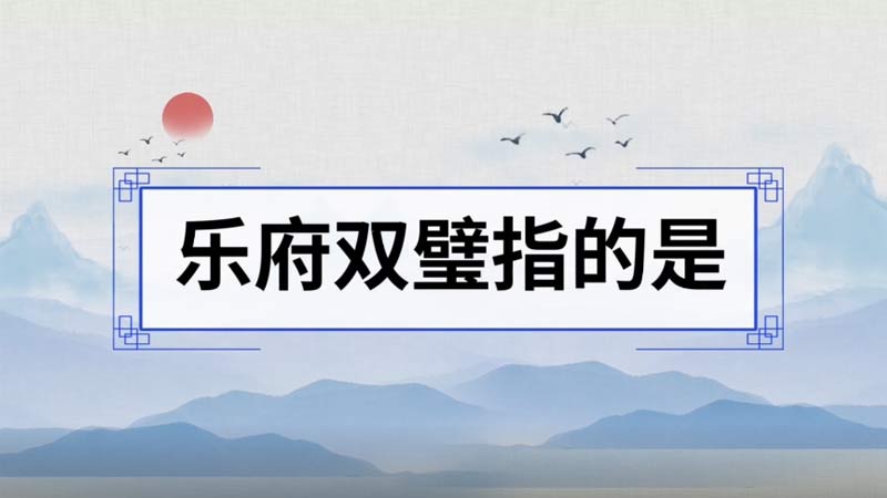 樂(lè)府雙璧指的是 漢樂(lè)府中的雙璧指的是