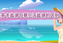 茶卡盐湖与察尔汗盐湖的区别 茶卡盐湖与察尔汗盐湖的区别是什么