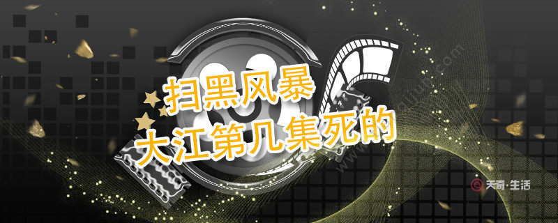 掃黑風暴大江第幾集死的 掃黑風暴大江死在是哪一集